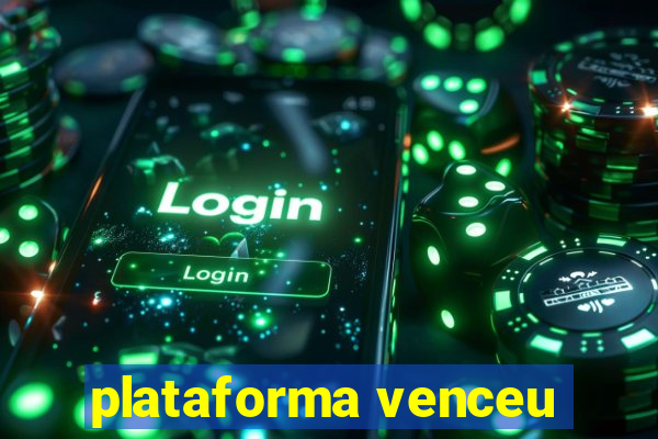 plataforma venceu